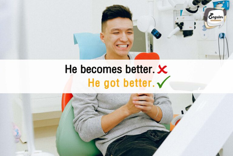 He got better = เขาอาการดีขึ้นนะ เราจะใช้คำว่า get better แทน become better นะครับ ให้ความหมายว่า มีอาการดีขึ้นมักใช้เวลาเจ็บป่วย แล้วบอกว่าเขาอาการดีขึ้นครับ